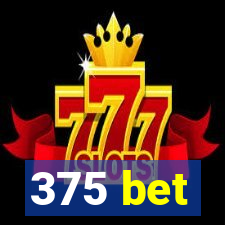 375 bet